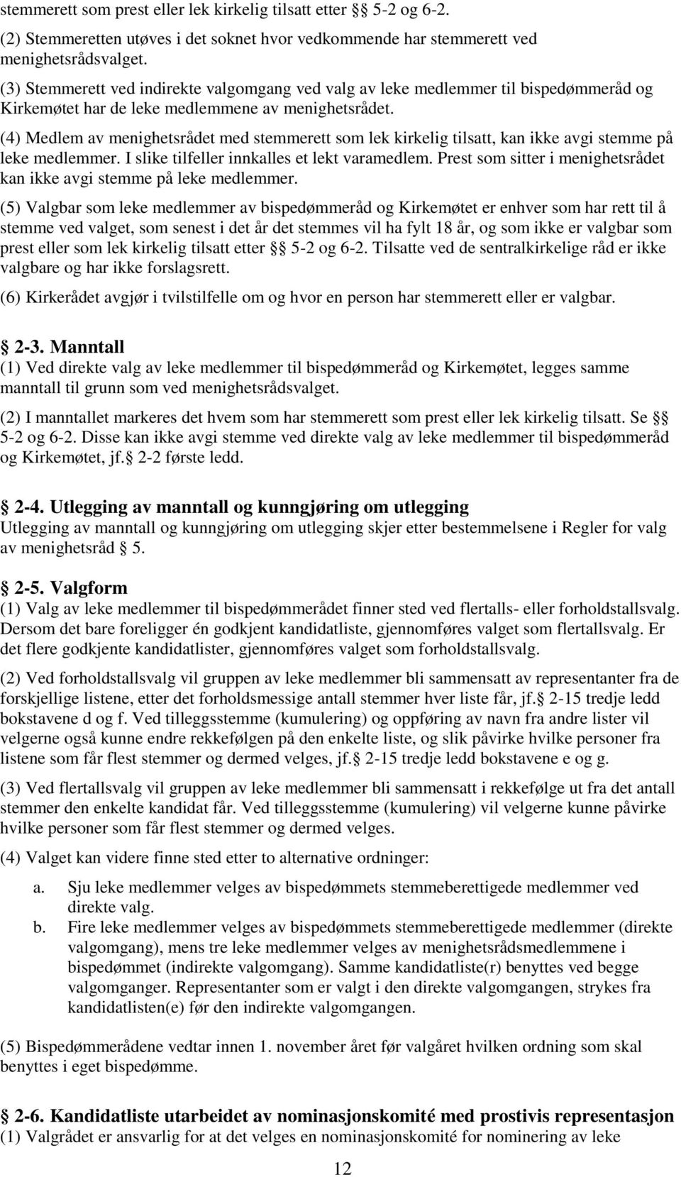 (4) Medlem av menighetsrådet med stemmerett som lek kirkelig tilsatt, kan ikke avgi stemme på leke medlemmer. I slike tilfeller innkalles et lekt varamedlem.