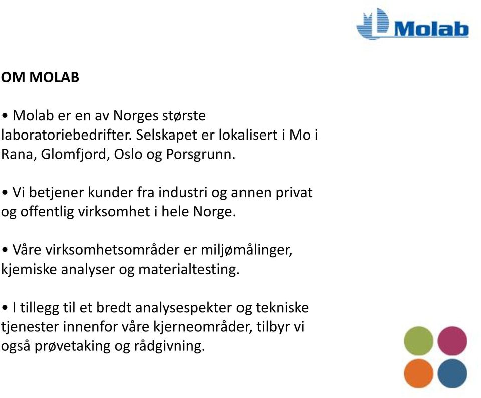 Vi betjener kunder fra industri og annen privat og offentlig virksomhet i hele Norge.