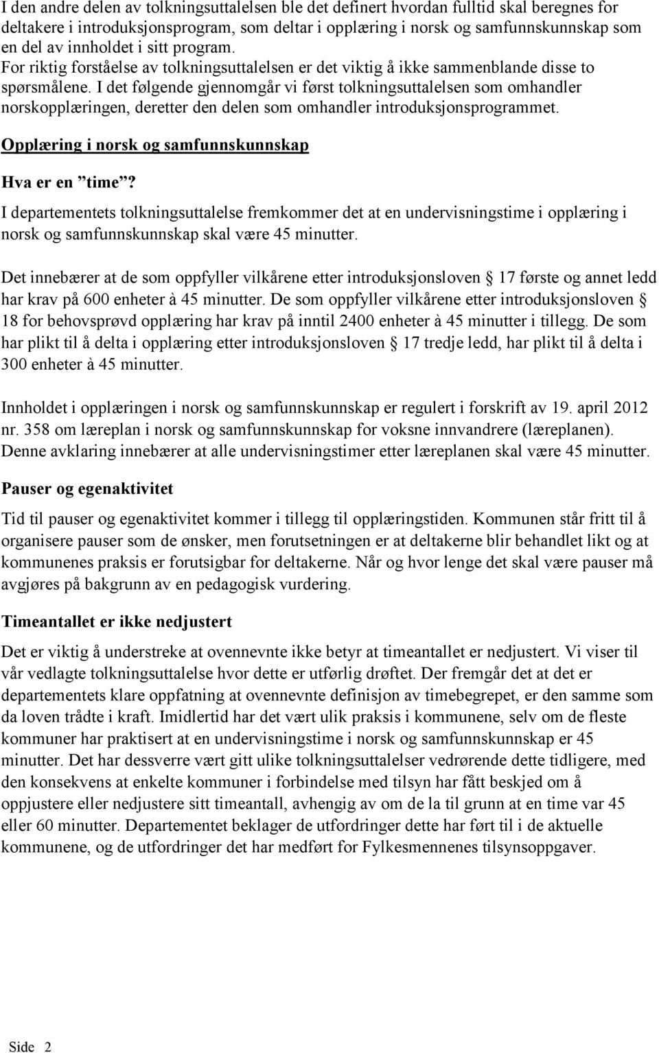 I det følgende gjennomgår vi først tolkningsuttalelsen som omhandler norskopplæringen, deretter den delen som omhandler introduksjonsprogrammet. Opplæring i norsk og samfunnskunnskap Hva er en time?