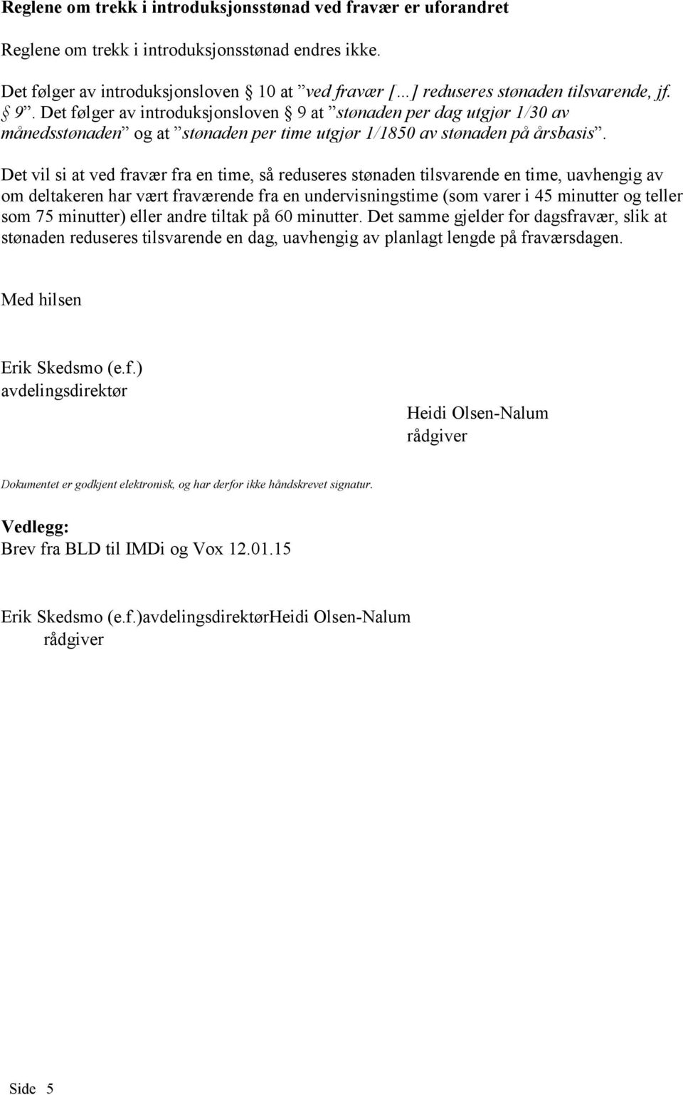 Det følger av introduksjonsloven 9 at stønaden per dag utgjør 1/30 av månedsstønaden og at stønaden per time utgjør 1/1850 av stønaden på årsbasis.