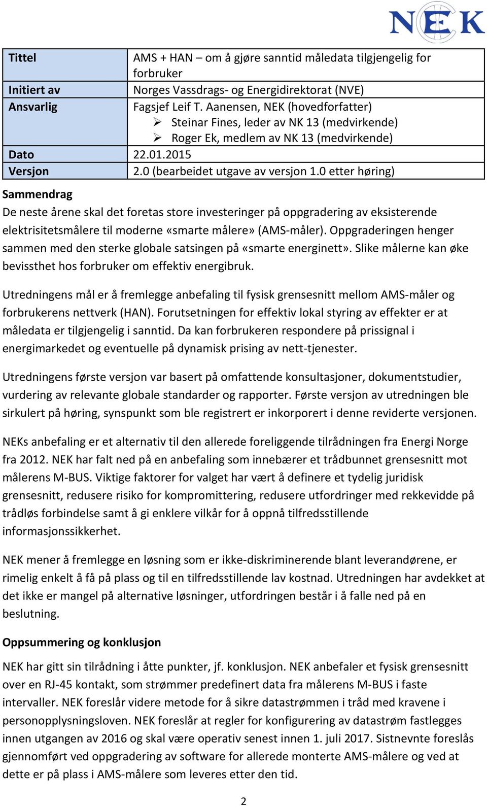 0 etter høring) Sammendrag De neste årene skal det foretas store investeringer på oppgradering av eksisterende elektrisitetsmålere til moderne «smarte målere» (AMS-måler).