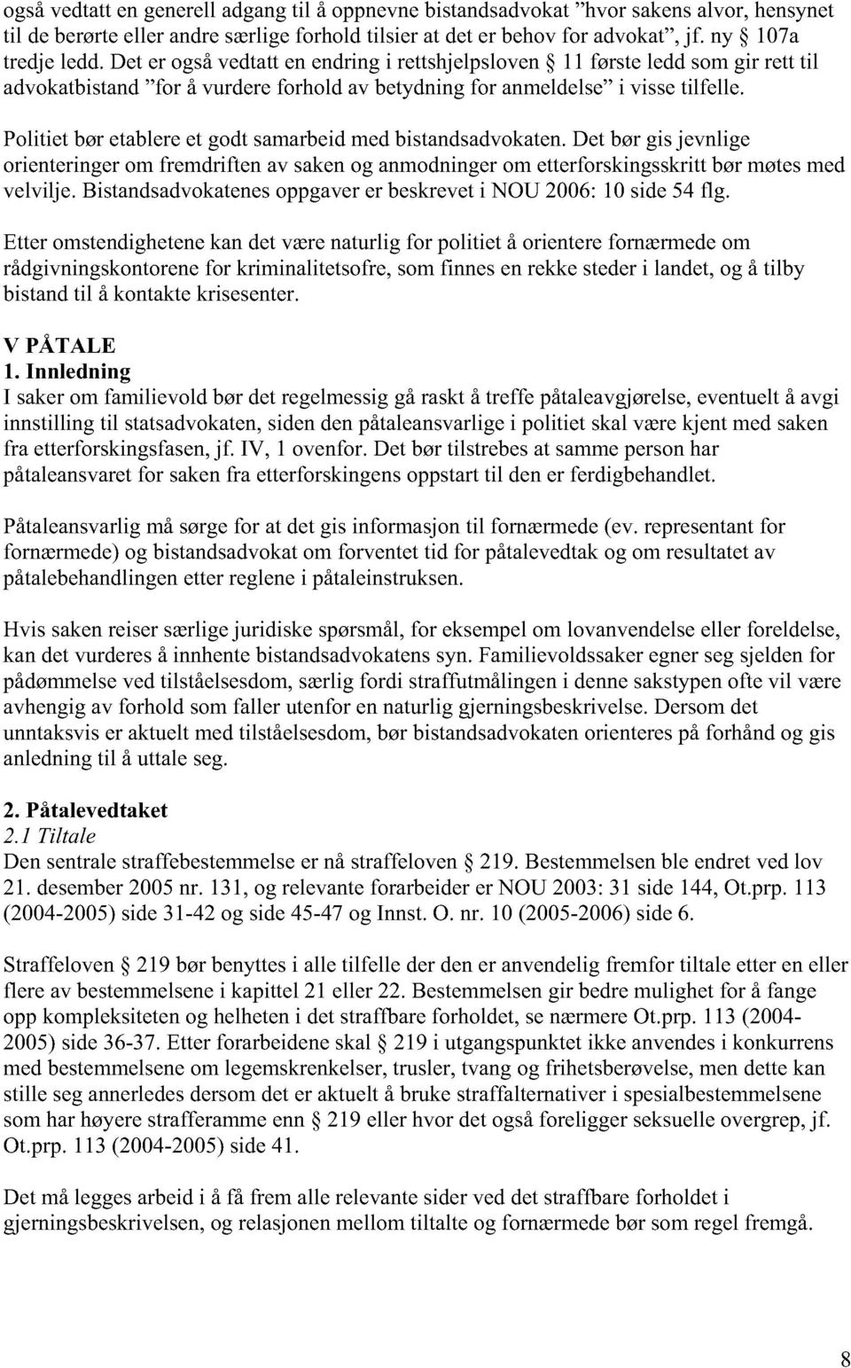 Politiet bør etablere et godt samarbeid med bistandsadvokaten. Det bør gis jevnlige orienteringer om fremdriften av saken og anmodninger om etterforskingsskritt bør møtes med velvilje.