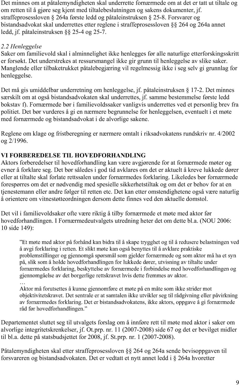 påtaleinstruksen 25-4 og 25-7. 2.2 Henleggelse Saker om familievold skal i alminnelighet ikke henlegges før alle naturlige etterforskingsskritt er forsøkt.