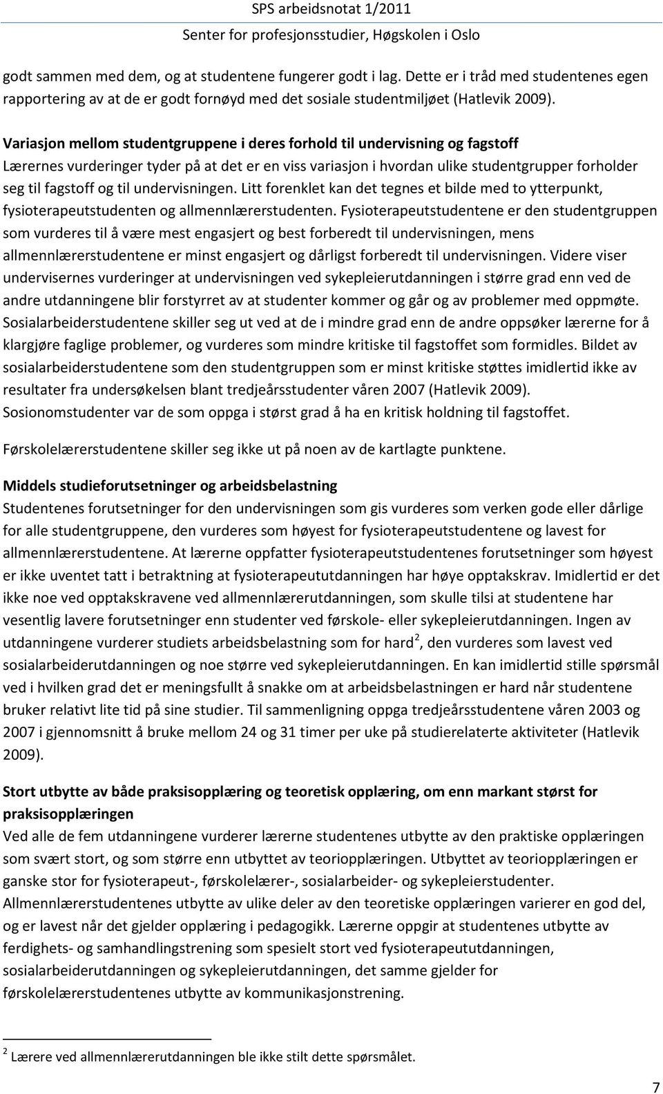 til undervisningen. Litt forenklet kan det tegnes et bilde med to ytterpunkt, fysioterapeutstudenten og allmennlærerstudenten.