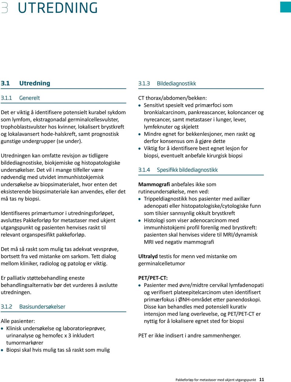 1 Generelt Det er viktig å identifisere potensielt kurabel sykdom som lymfom, ekstragonadal germinalcellesvulster, trophoblastsvulster hos kvinner, lokalisert brystkreft og lokalavansert