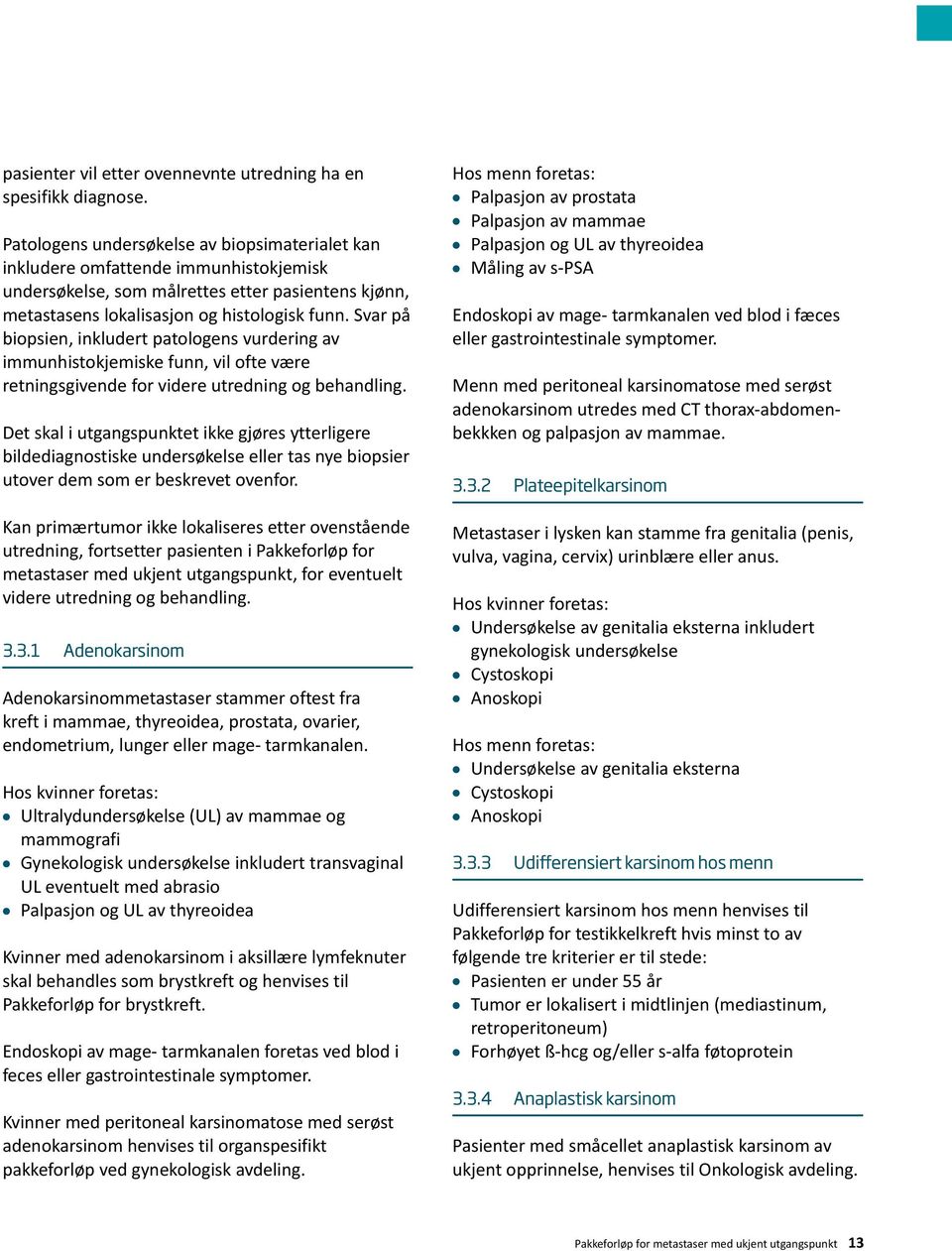 Svar på biopsien, inkludert patologens vurdering av immunhistokjemiske funn, vil ofte være retningsgivende for videre utredning og behandling.