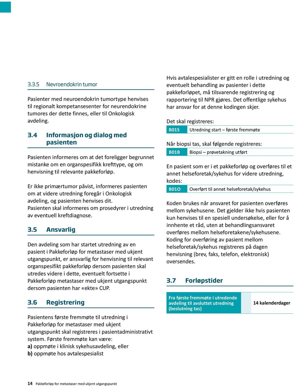 Er ikke primærtumor påvist, informeres pasienten om at videre utredning foregår i Onkologisk avdeling, og pasienten henvises dit.