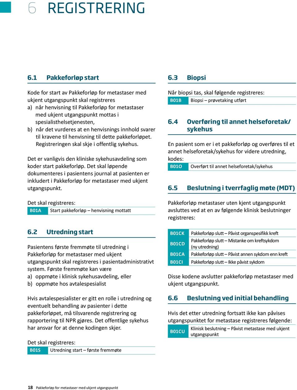 spesialisthelsetjenesten, b) når det vurderes at en henvisnings innhold svarer til kravene til henvisning til dette pakkeforløpet. Registreringen skal skje i offentlig sykehus.