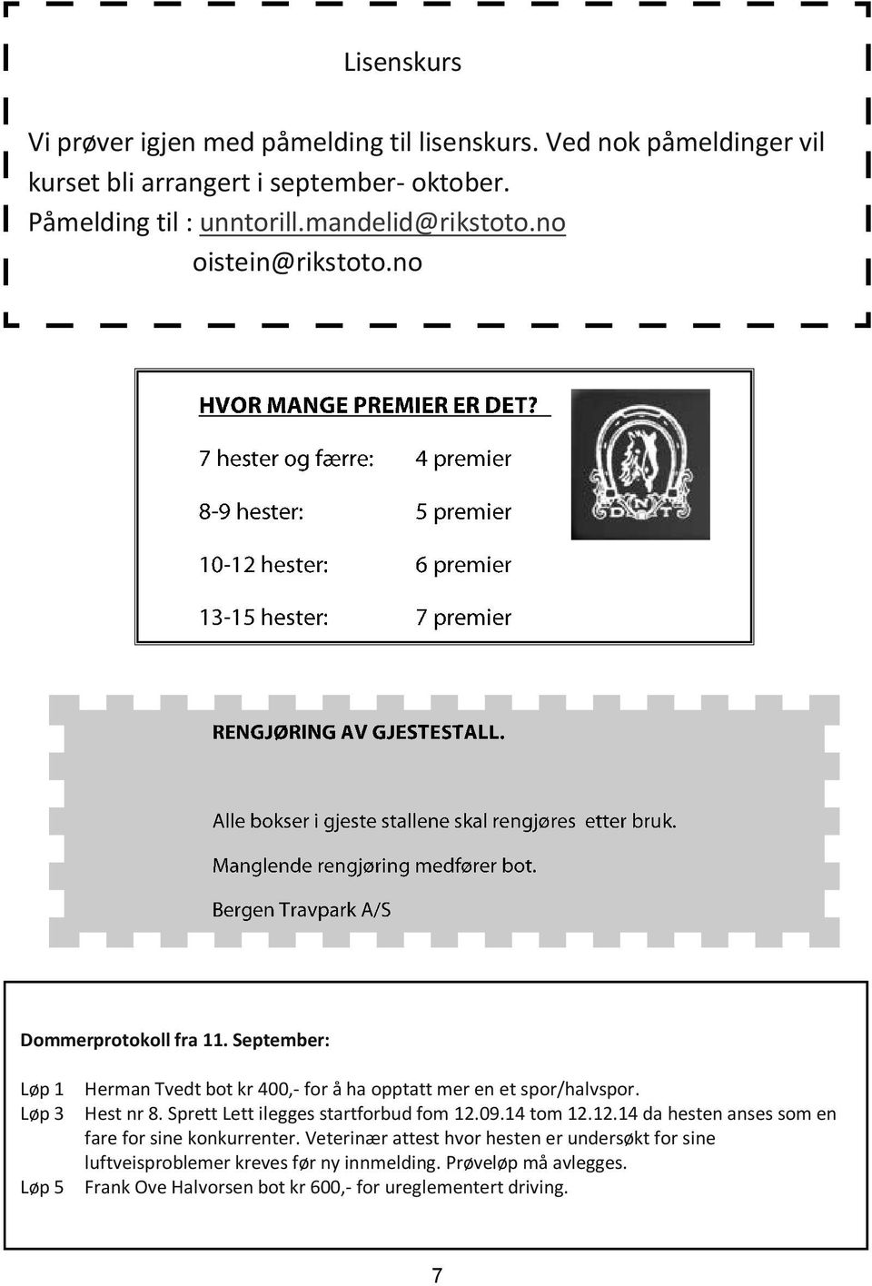 September: Løp 1 Løp 3 Løp 5 Herman Tvedt bot kr 400,- for å ha opptatt mer en et spor/halvspor. Hest nr 8. Sprett Lett ilegges startforbud fom 12.09.