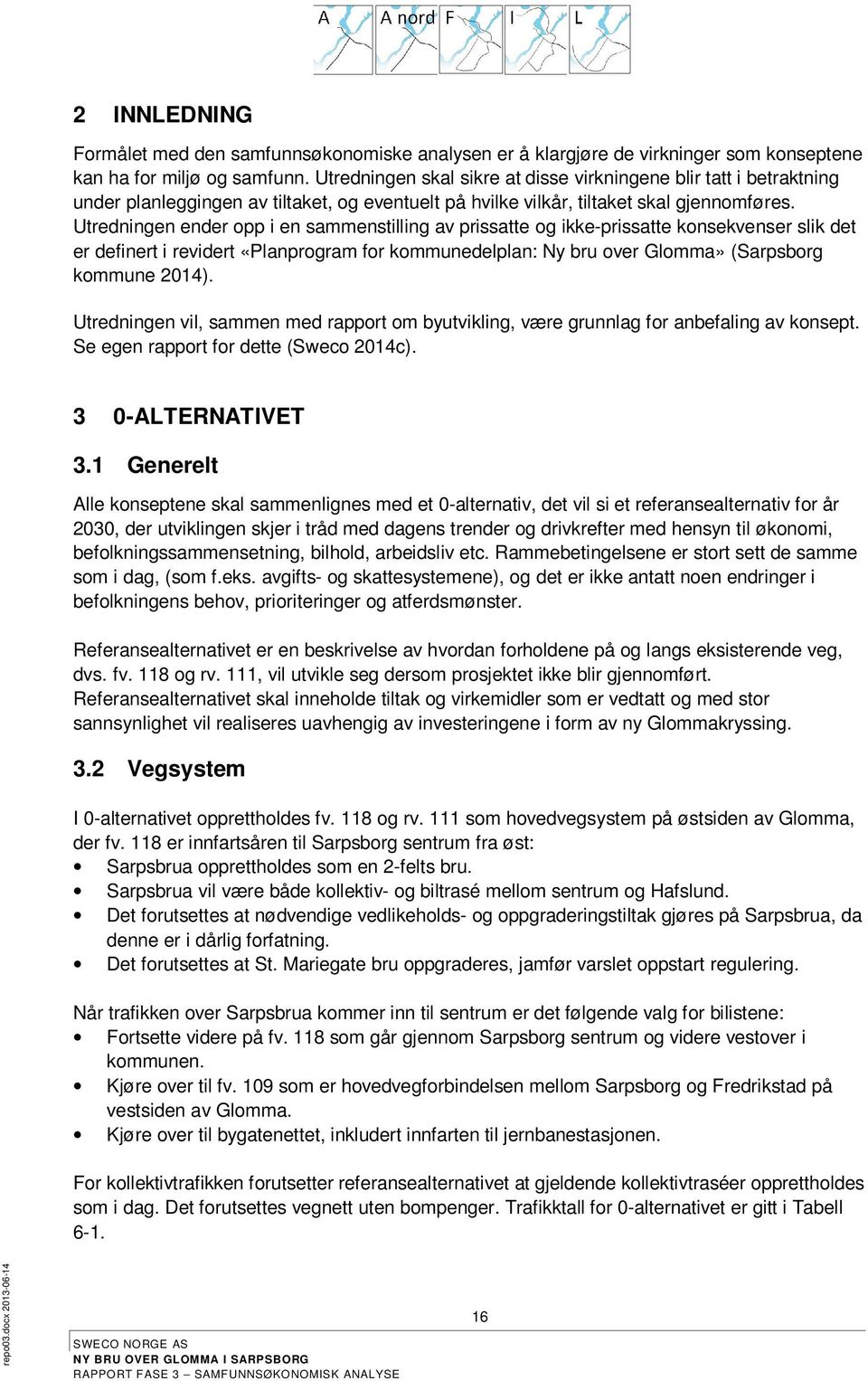 Utredningen ender opp i en sammenstilling av prissatte og ikke-prissatte konsekvenser slik det er definert i revidert «Planprogram for kommunedelplan: Ny bru over Glomma» (Sarpsborg kommune 2014).