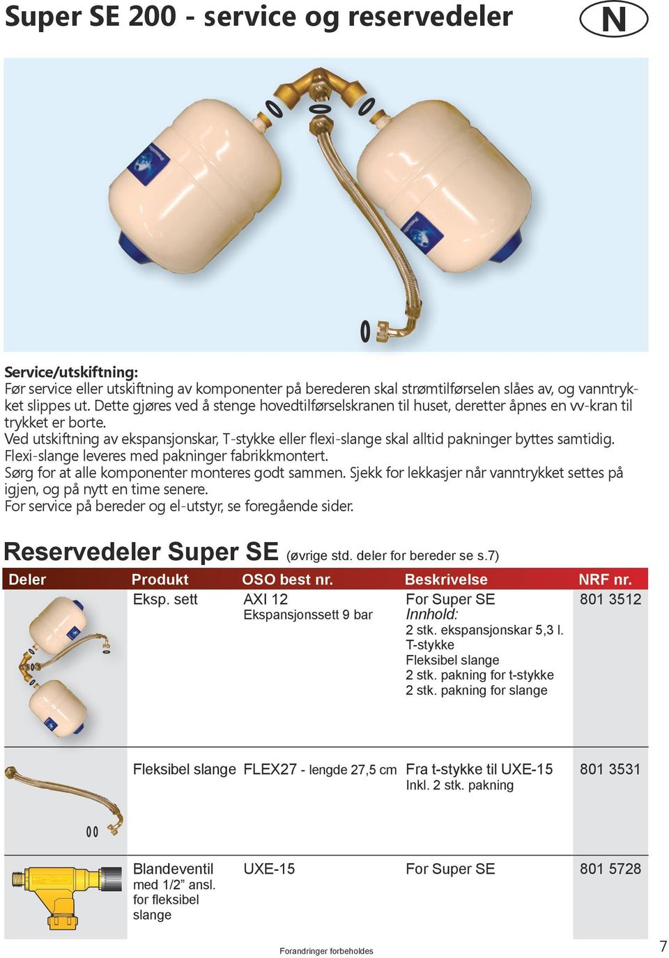 Ved utskiftning av ekspansjonskar, T-stykke eller flexi-slange skal alltid pakninger byttes samtidig. Flexi-slange leveres med pakninger fabrikkmontert.