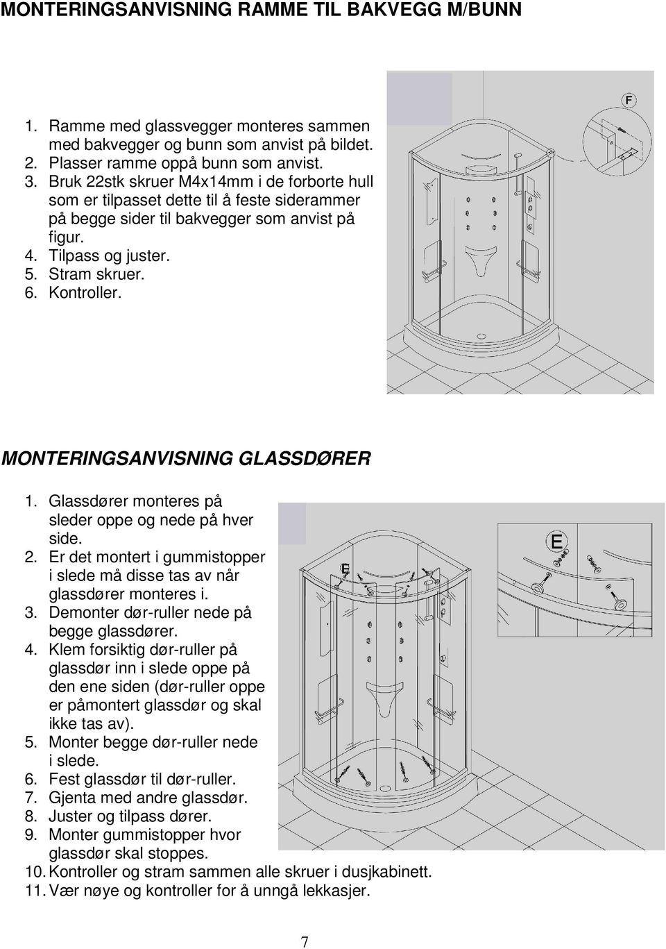 MONTERINGSANVISNING GLASSDØRER 1. Glassdører monteres på sleder oppe og nede på hver side. 2. Er det montert i gummistopper i slede må disse tas av når glassdører monteres i. 3.