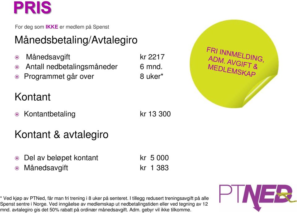 * Ved kjøp av PTNed, får man fri trening i 8 uker på senteret. I tillegg redusert treningsavgift på alle Spenst sentre i Norge.