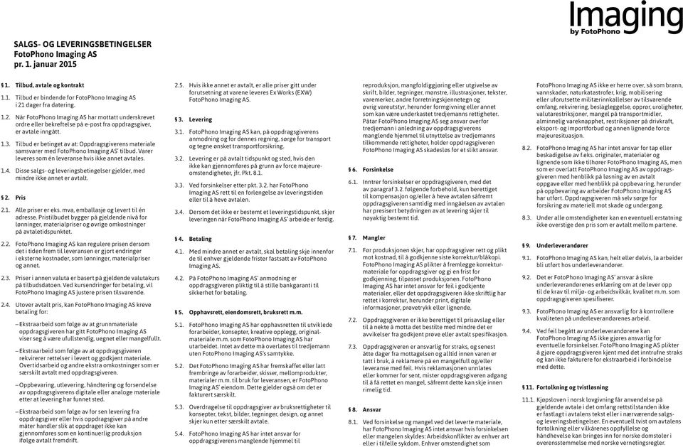 Disse salgs- og leveringsbetingelser gjelder, med mindre ikke annet er avtalt. 2. Pris 2.1. Alle priser er eks. mva, emballasje og levert til én adresse.