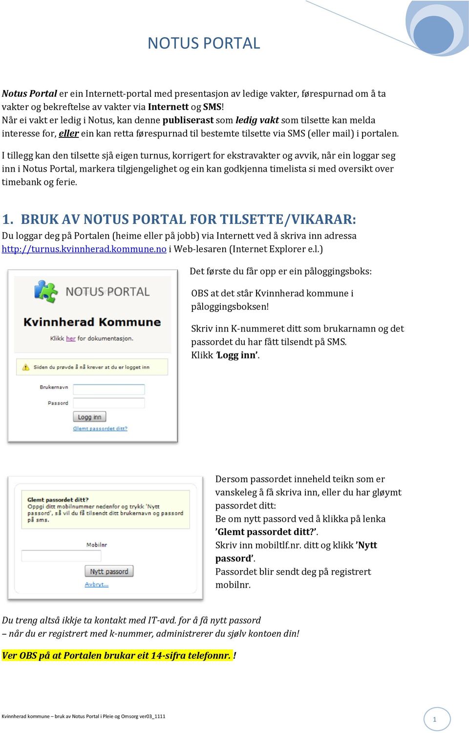 I tillegg kan den tilsette sjå eigen turnus, korrigert for ekstravakter og avvik, når ein loggar seg inn i Notus Portal, markera tilgjengelighet og ein kan godkjenna timelista si med oversikt over