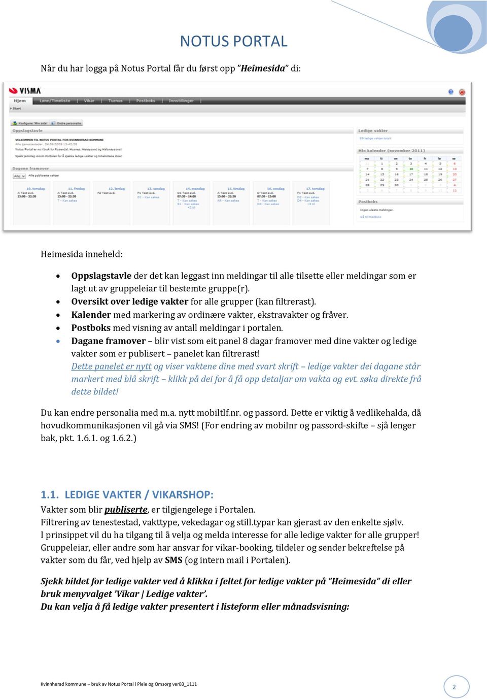 Postboks med visning av antall meldingar i portalen. Dagane framover blir vist som eit panel 8 dagar framover med dine vakter og ledige vakter som er publisert panelet kan filtrerast!