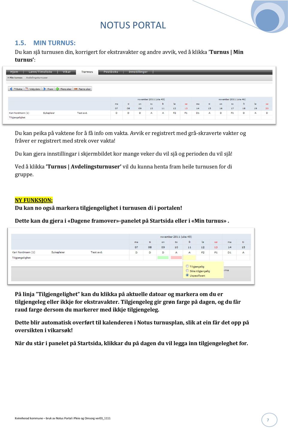 Ved å klikka Turnus Avdelingsturnuser vil du kunna henta fram heile turnusen for di gruppe. NY FUNKSJON: Du kan no også markera tilgjengelighet i turnusen di i portalen!