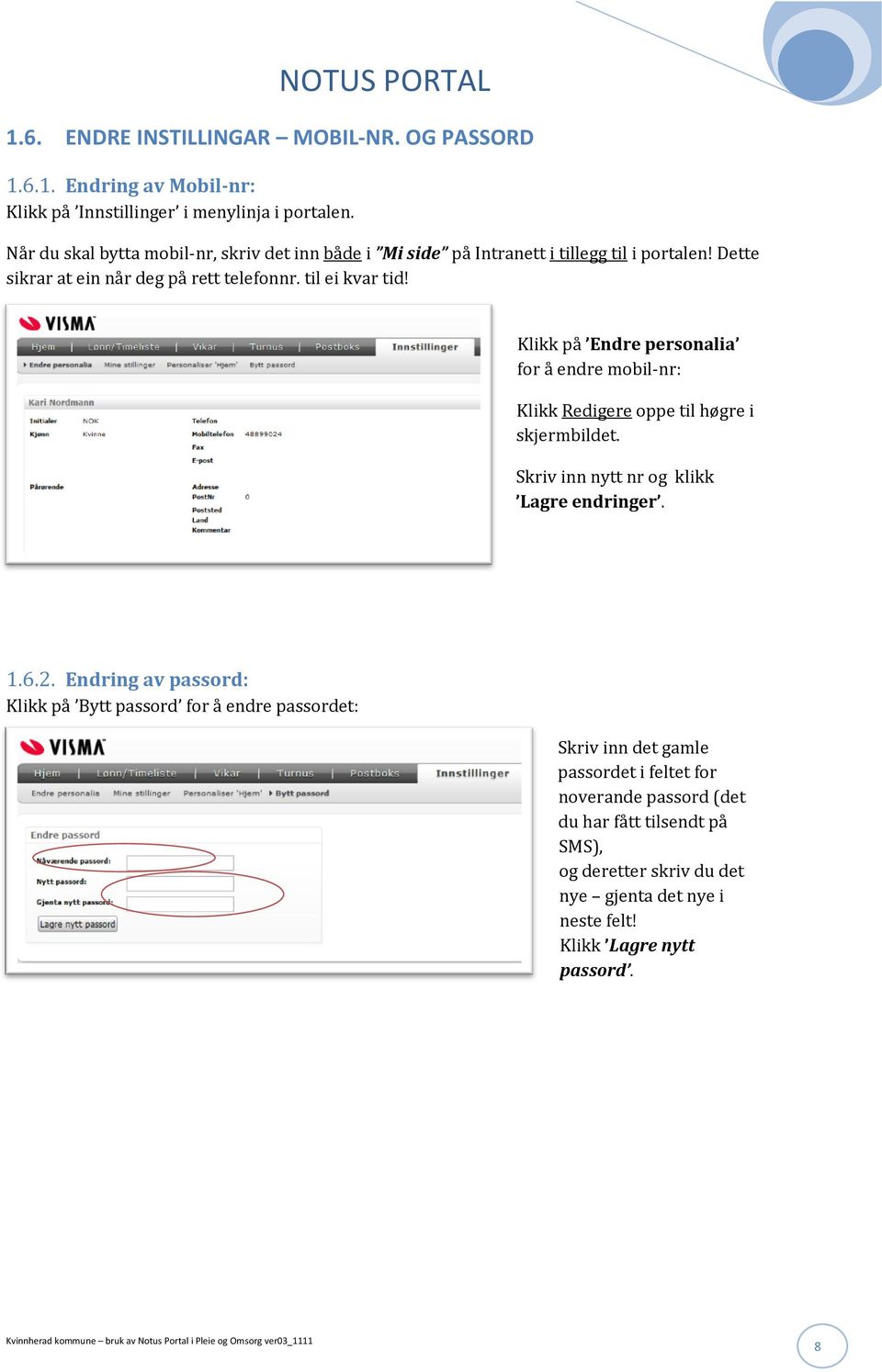 Klikk på Endre personalia for å endre mobil-nr: Klikk Redigere oppe til høgre i skjermbildet. Skriv inn nytt nr og klikk Lagre endringer. 1.6.2.