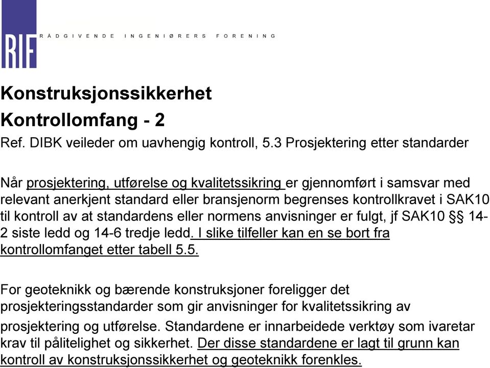 kontroll av at standardens eller normens anvisninger er fulgt, jf SAK10 14-2 siste ledd og 14-6 tredje ledd. I slike tilfeller kan en se bort fra kontrollomfanget etter tabell 5.