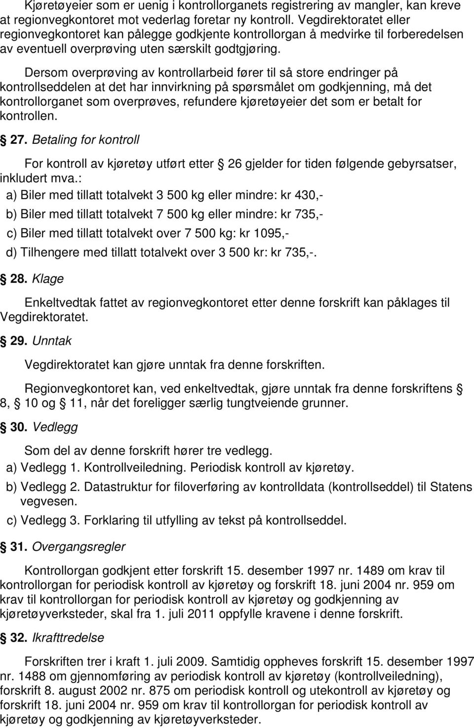 Dersom overprøving av kontrollarbeid fører til så store endringer på kontrollseddelen at det har innvirkning på spørsmålet om godkjenning, må det kontrollorganet som overprøves, refundere