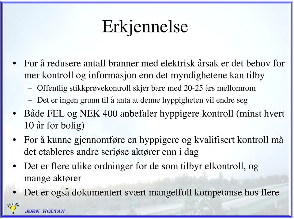 hyppigere kontroll (minst hvert 10 år for bolig) For å kunne gjennomføre en hyppigere og kvalifisert kontroll må det etableres andre seriøse aktører