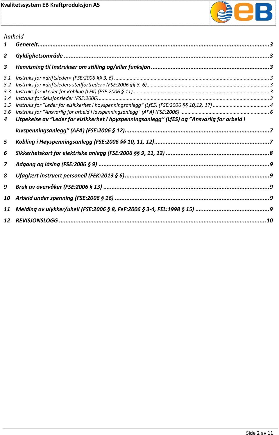 .. 4 3.6 Instruks for Ansvarlig for arbeid i lavspenningsanlegg (AFA) (FSE:2006).