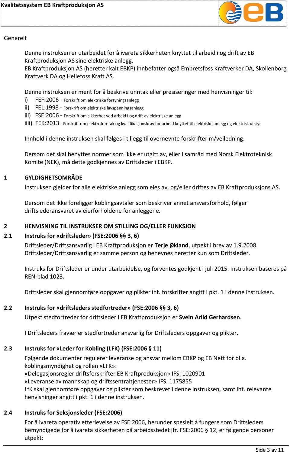 Denne instruksen er ment for å beskrive unntak eller presiseringer med henvisninger til: i) FEF:2006 - Forskrift om elektriske forsyningsanlegg ii) FEL:1998 - Forskrift om elektriske