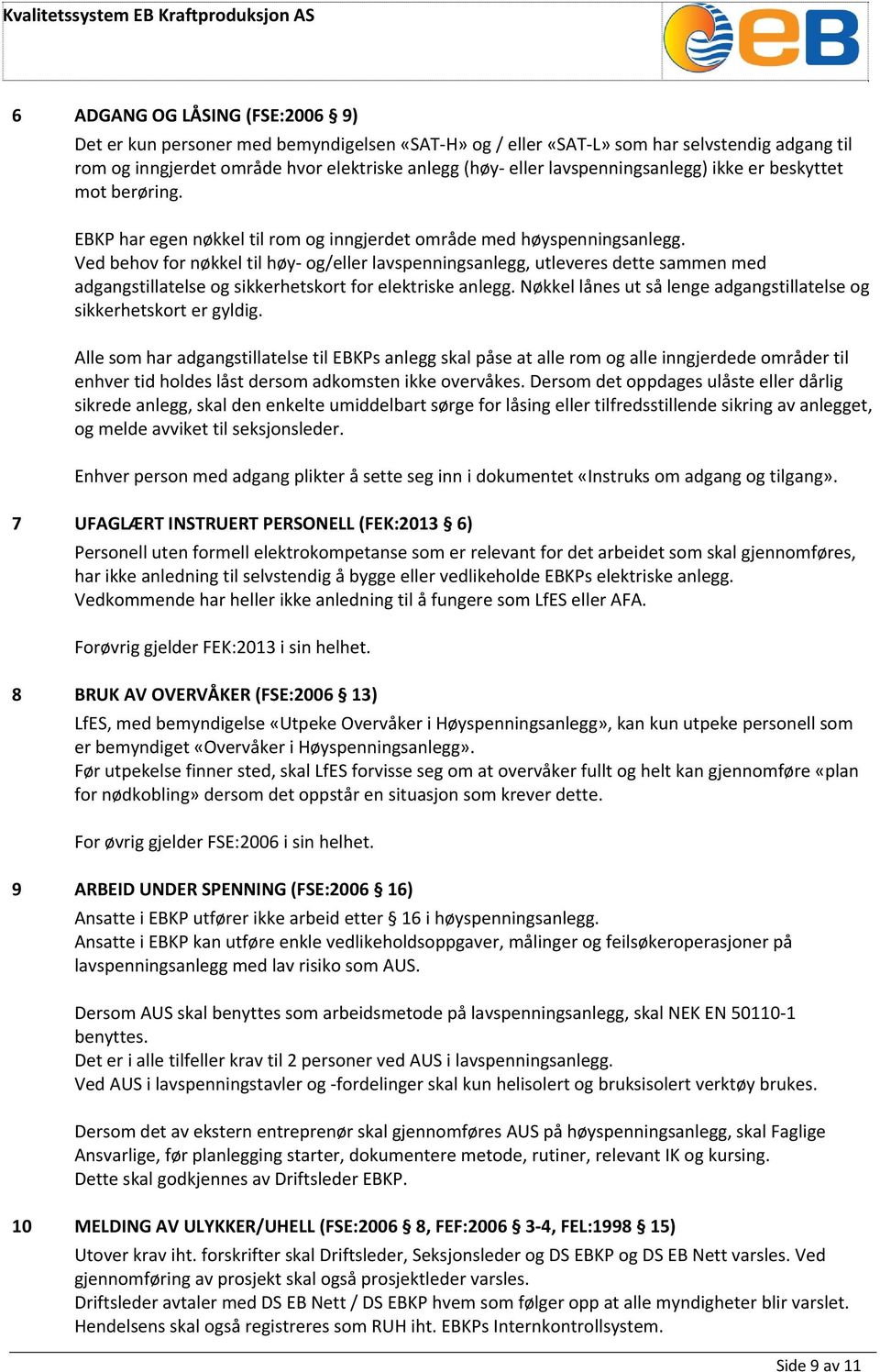 Ved behov for nøkkel til høy- og/eller lavspenningsanlegg, utleveres dette sammen med adgangstillatelse og sikkerhetskort for elektriske anlegg.