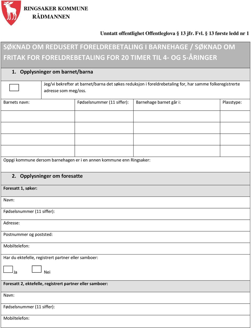 13 første ledd nr 1 Jeg/vi bekrefter at barnet/barna det søkes reduksjon i foreldrebetaling for, har samme folkeregistrerte adresse som meg/oss.