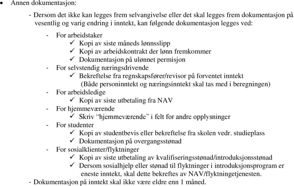 forventet inntekt (Både personinntekt og næringsinntekt skal tas med i beregningen) - For arbeidsledige Kopi av siste utbetaling fra NAV - For hjemmeværende Skriv hjemmeværende i felt for andre