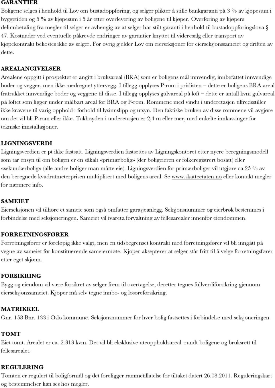 Kostnader ved eventuelle påkrevde endringer av garantier knyttet til videresalg eller transport av kjøpekontrakt bekostes ikke av selger.