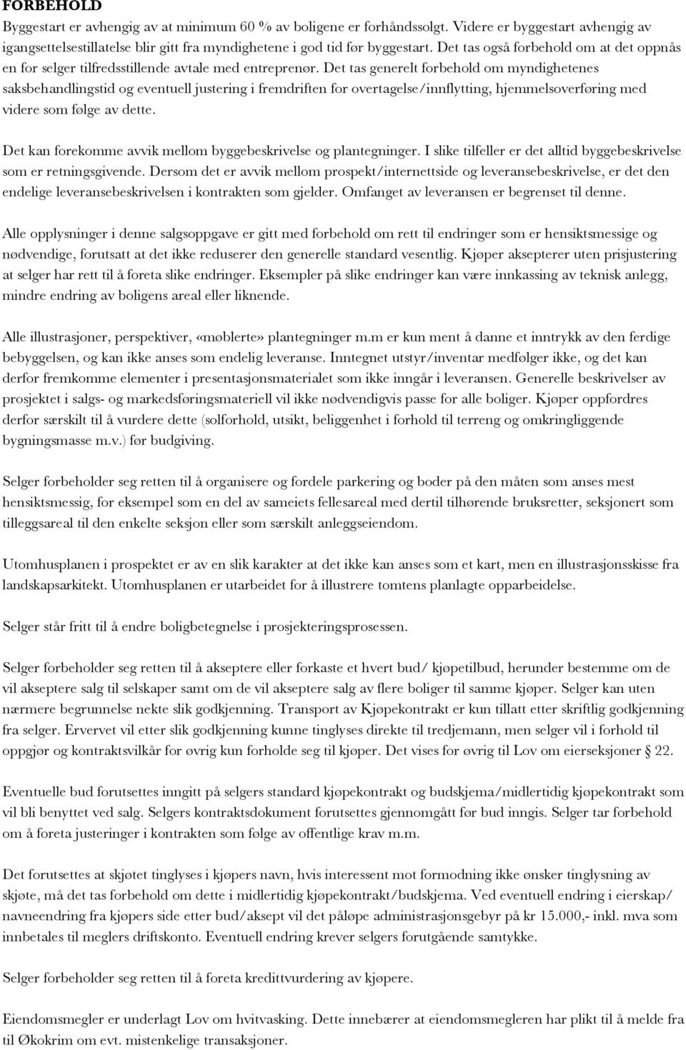 Det tas generelt forbehold om myndighetenes saksbehandlingstid og eventuell justering i fremdriften for overtagelse/innflytting, hjemmelsoverføring med videre som følge av dette.