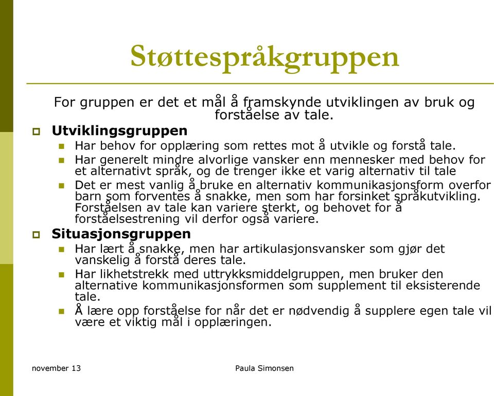 overfor barn som forventes å snakke, men som har forsinket språkutvikling. Forståelsen av tale kan variere sterkt, og behovet for å forståelsestrening vil derfor også variere.