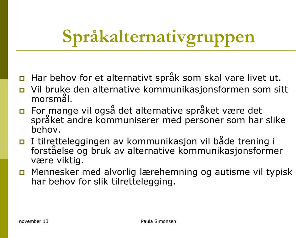 For mange vil også det alternative språket være det språket andre kommuniserer med personer som har slike behov.