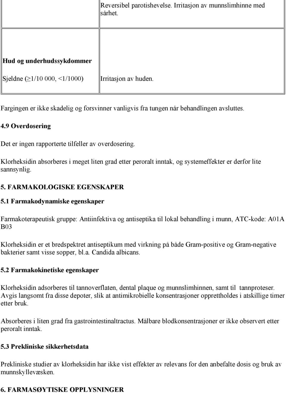 Klorheksidin absorberes i meget liten grad etter peroralt inntak, og systemeffekter er derfor lite sannsynlig. 5. FARMAKOLOGISKE EGENSKAPER 5.