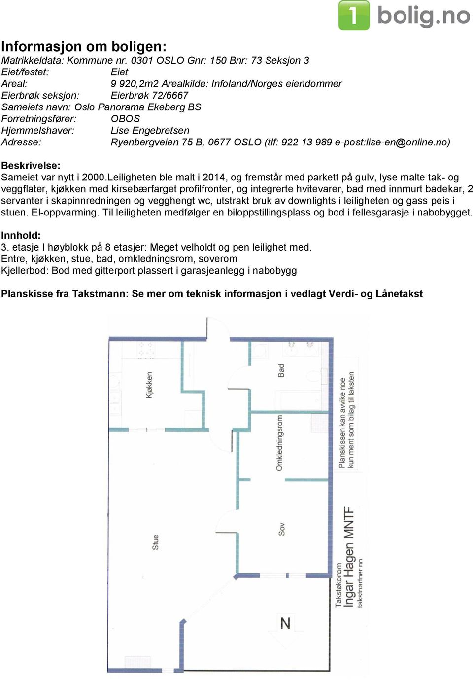 Forretningsfører: OBOS Hjemmelshaver: Lise Engebretsen Adresse: Ryenbergveien 75 B, 0677 OSLO (tlf: 922 13 989 e-post:lise-en@online.no) Beskrivelse: Sameiet var nytt i 2000.