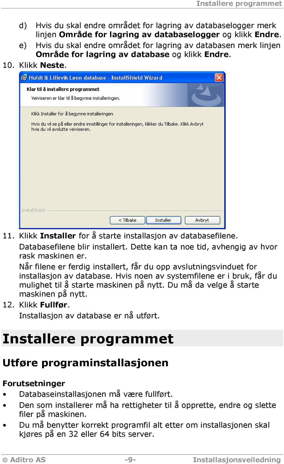 Databasefilene blir installert. Dette kan ta noe tid, avhengig av hvor rask maskinen er. Når filene er ferdig installert, får du opp avslutningsvinduet for installasjon av database.