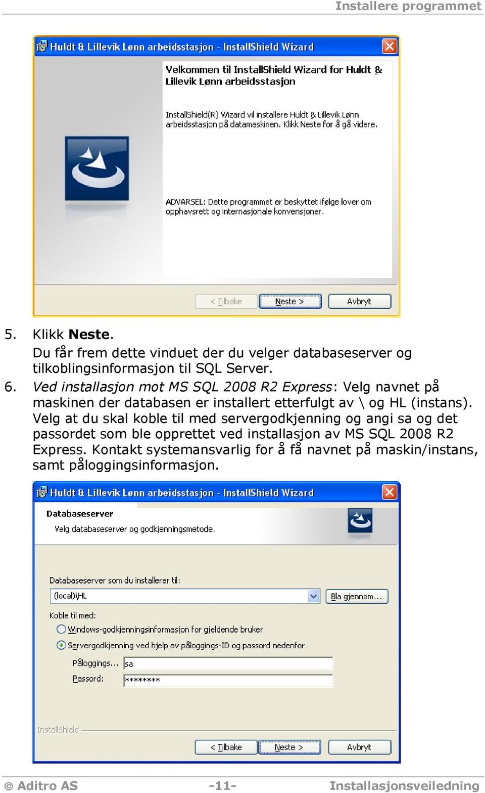 Ved installasjon mot MS SQL 2008 R2 Express: Velg navnet på maskinen der databasen er installert etterfulgt av \ og HL (instans).