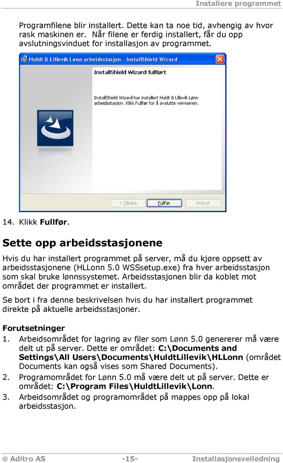 Sette opp arbeidsstasjonene Hvis du har installert programmet på server, må du kjøre oppsett av arbeidsstasjonene (HLLonn 5.0 WSSsetup.exe) fra hver arbeidsstasjon som skal bruke lønnssystemet.