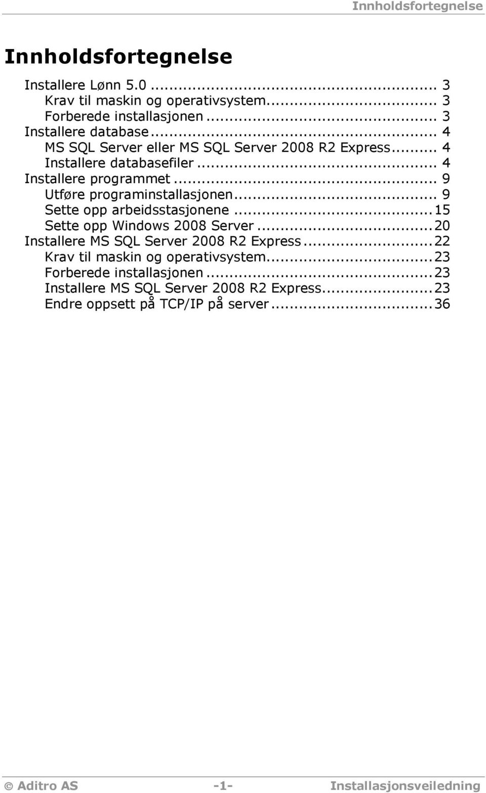 .. 9 Sette opp arbeidsstasjonene... 15 Sette opp Windows 2008 Server... 20 Installere MS SQL Server 2008 R2 Express... 22 Krav til maskin og operativsystem.