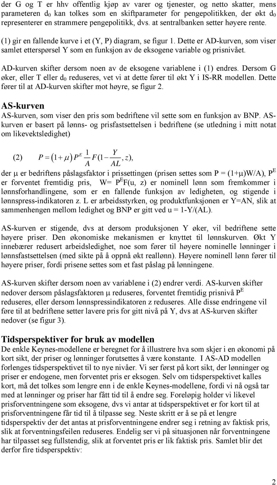 Dette er AD-kurven, som viser samlet etterspørsel Y som en funksjon av de eksogene variable og prisnivået. AD-kurven skifter dersom noen av de eksogene variablene i (1) endres.