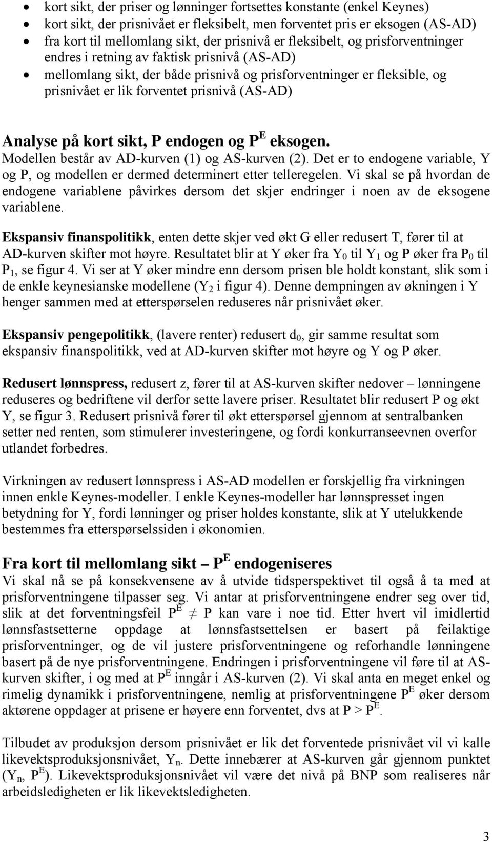 Analyse på kort sikt, P endogen og P E eksogen. Modellen består av AD-kurven (1) og AS-kurven (2). Det er to endogene variable, Y og P, og modellen er dermed determinert etter telleregelen.