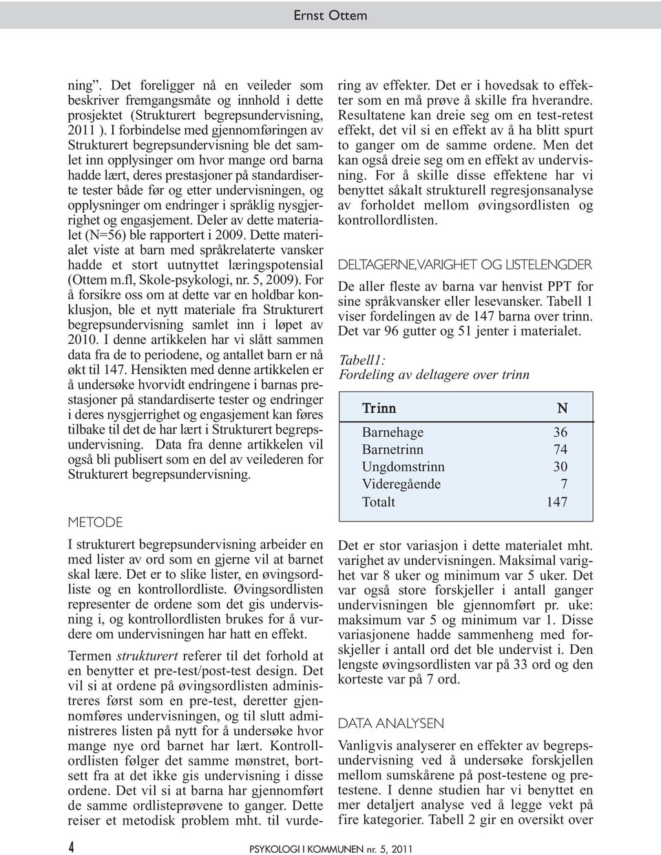 undervisningen, og opplysninger om endringer i språklig nysgjerrighet og engasjement. Deler av dette materialet (N=56) ble rapportert i 2009.