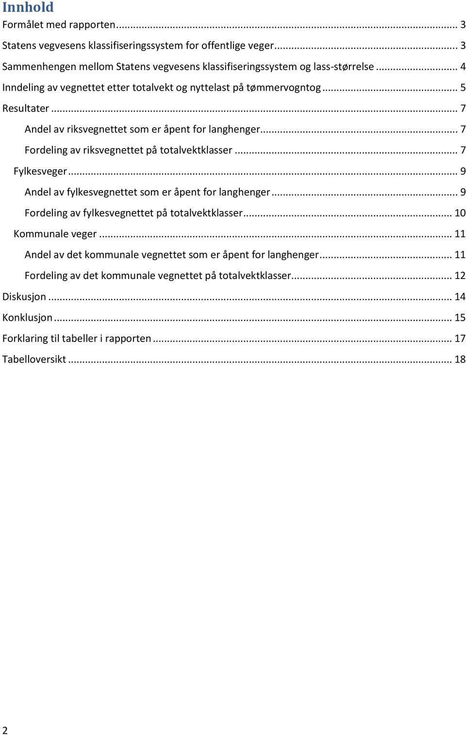 .. 7 Fordeling av riksvegnettet på totalvektklasser... 7 Fylkesveger... 9 Andel av fylkesvegnettet som er åpent for... 9 Fordeling av fylkesvegnettet på totalvektklasser.