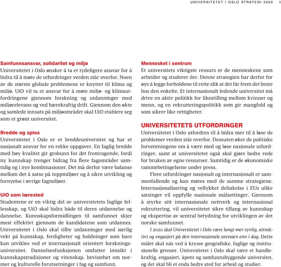 UiO vil ta et ansvar for å møte miljø- og klimautfordringene gjennom forskning og utdanninger med miljørelevans og ved bærekraftig drift.