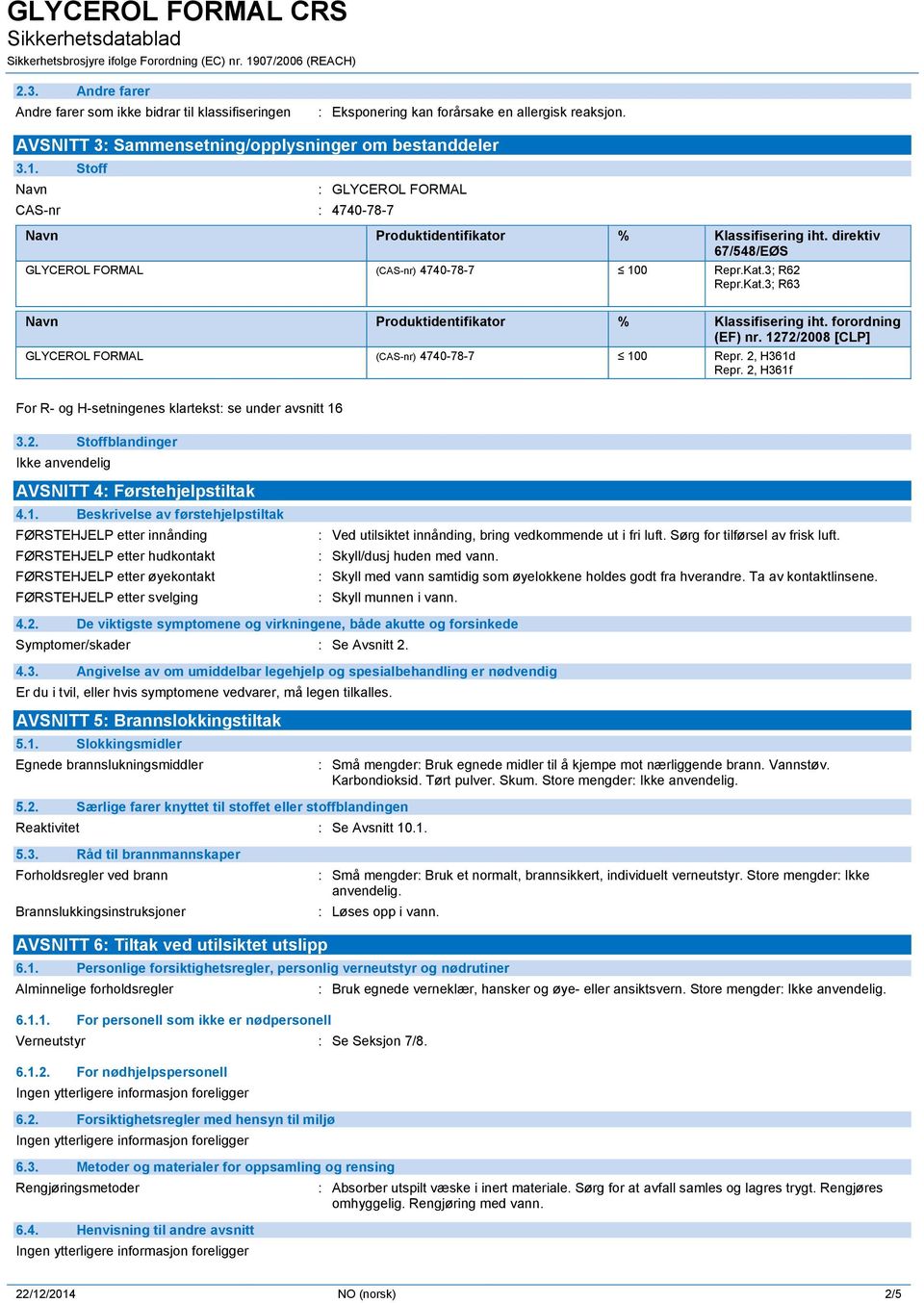 3; R62 Repr.Kat.3; R63 Navn Produktidentifikator % Klassifisering iht. forordning (EF) nr. 1272/2008 [CLP] GLYCEROL FORMAL (CAS-nr) 4740-78-7 100 Repr. 2, H361d Repr.