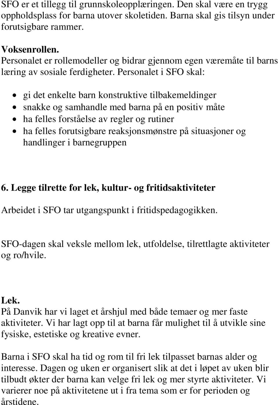 Personalet i SFO skal: gi det enkelte barn konstruktive tilbakemeldinger snakke og samhandle med barna på en positiv måte ha felles forståelse av regler og rutiner ha felles forutsigbare