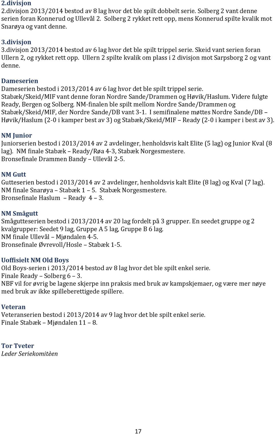 Skeid vant serien foran Ullern 2, og rykket rett opp. Ullern 2 spilte kvalik om plass i 2 divisjon mot Sarpsborg 2 og vant denne.
