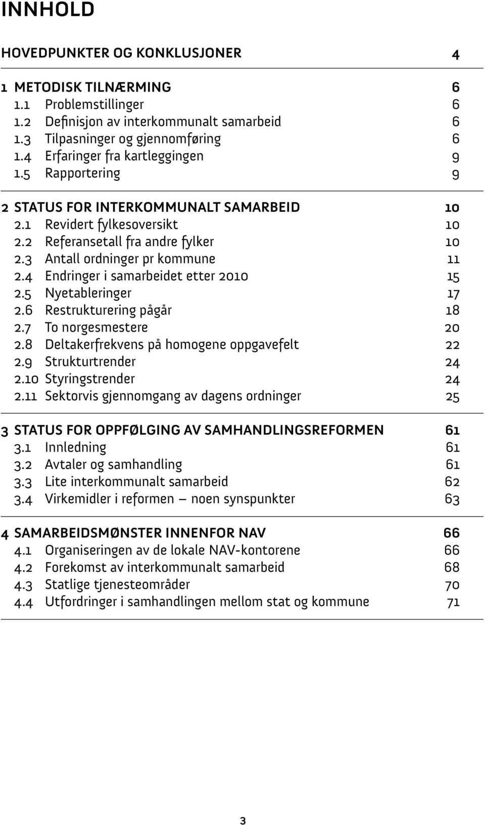 4 Endringer i samarbeidet etter 2010 15 2.5 Nyetableringer 17 2.6 Restrukturering pågår 18 2.7 To norgesmestere 20 2.8 Deltakerfrekvens på homogene oppgavefelt 22 2.9 Strukturtrender 24 2.