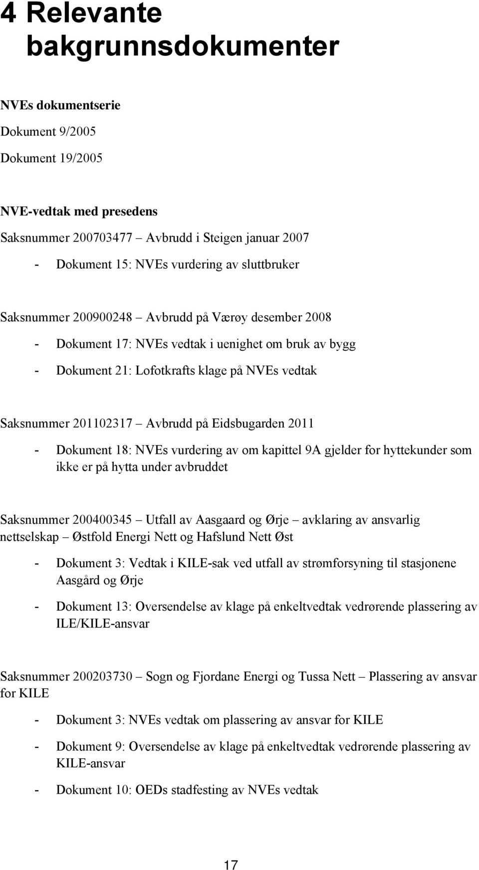Eidsbugarden 2011 - Dokument 18: NVEs vurdering av om kapittel 9A gjelder for hyttekunder som ikke er på hytta under avbruddet Saksnummer 200400345 Utfall av Aasgaard og Ørje avklaring av ansvarlig